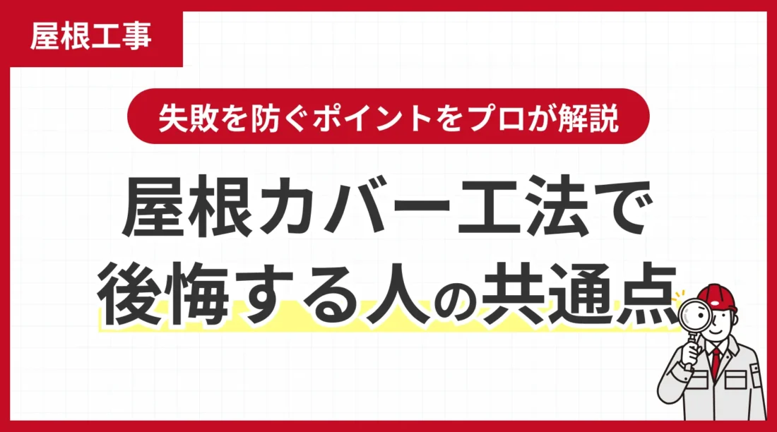屋根カバー工法で後悔する人の共通点とは？失敗を防ぐポイントをプロが解説！