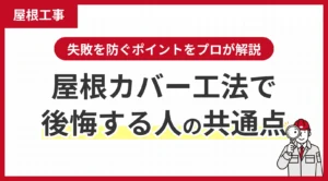 屋根カバー工法で後悔する人の共通点とは？失敗を防ぐポイントをプロが解説！