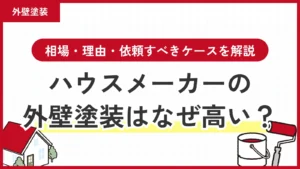 ハウスメーカーの外壁塗装はなぜ高い？相場・理由・依頼すべきケースを解説
